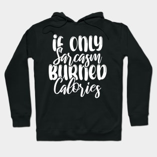 Funny If Only Sarcasm Burned Calories Hoodie